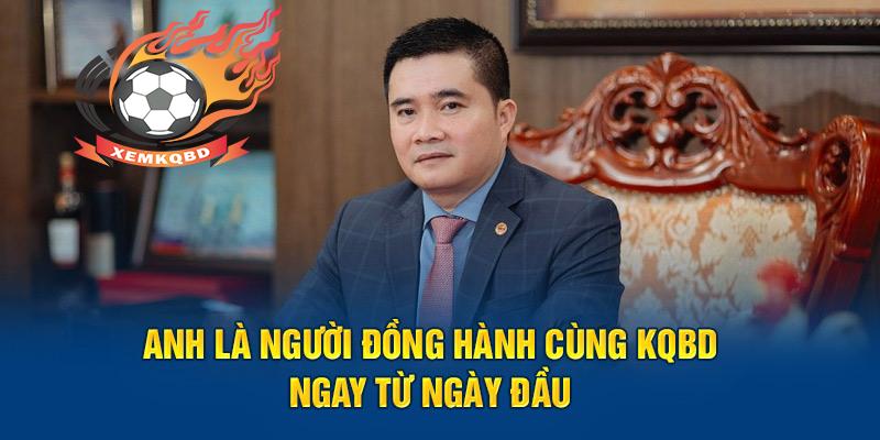 Anh là người đồng hành cùng KQBD ngay từ ngày đầu  