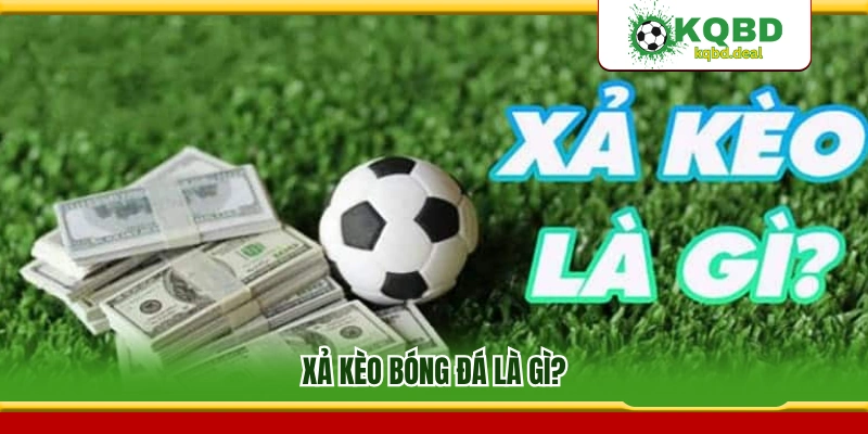 Xả kèo trong cá cược bóng đá là gì?
